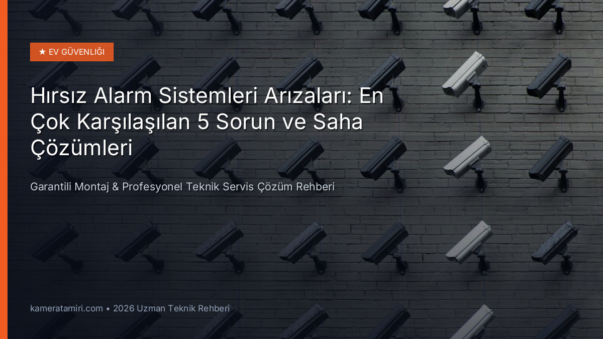 Hırsız Alarm Sistemleri Arızaları: En Çok Karşılaşılan 5 Sorun ve Saha Çözümleri - Teknik Servis Rehberi