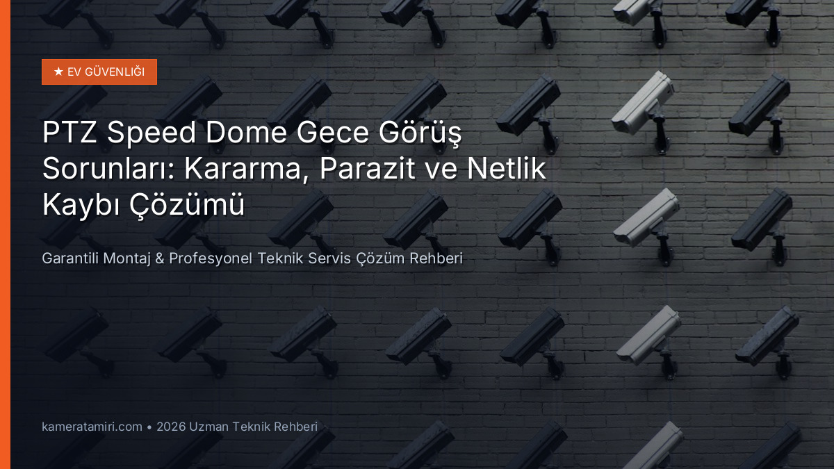 PTZ Speed Dome Gece Görüş Sorunları: Kararma, Parazit ve Netlik Kaybı Çözümü